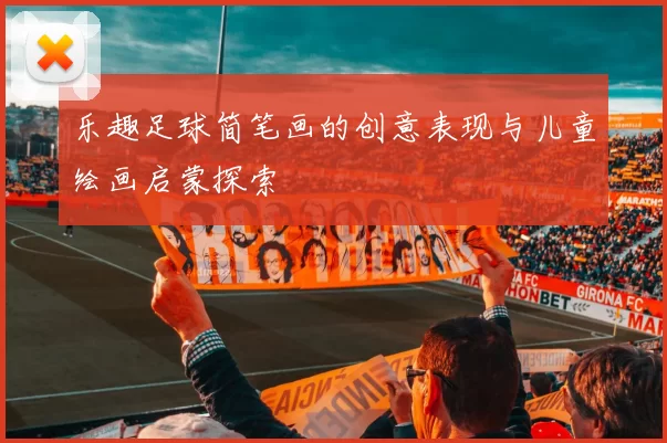 乐趣足球简笔画的创意表现与儿童绘画启蒙探索